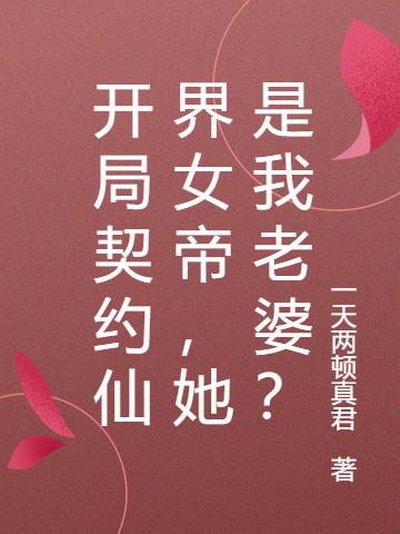 开局契约仙界女帝，她是我老婆？
