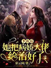下山后，她把病娇大佬给治好了