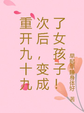 重开九十九次后，变成了女孩子！