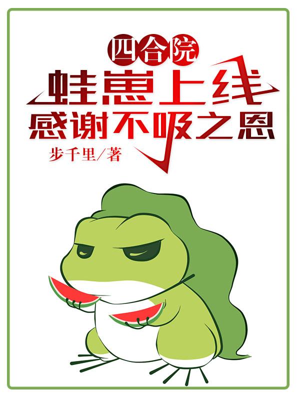 四合院:蛙崽上线，感谢不吸之恩
