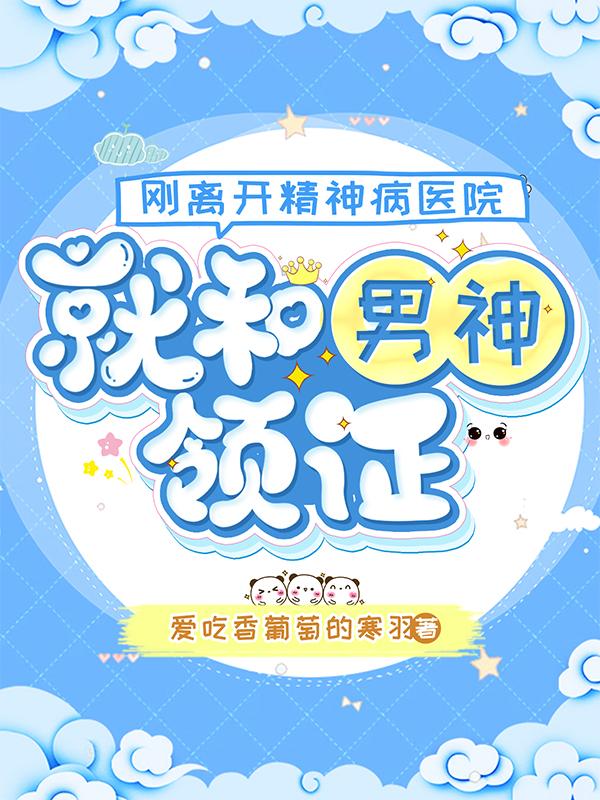 刚离开精神病医院，就和男神领证