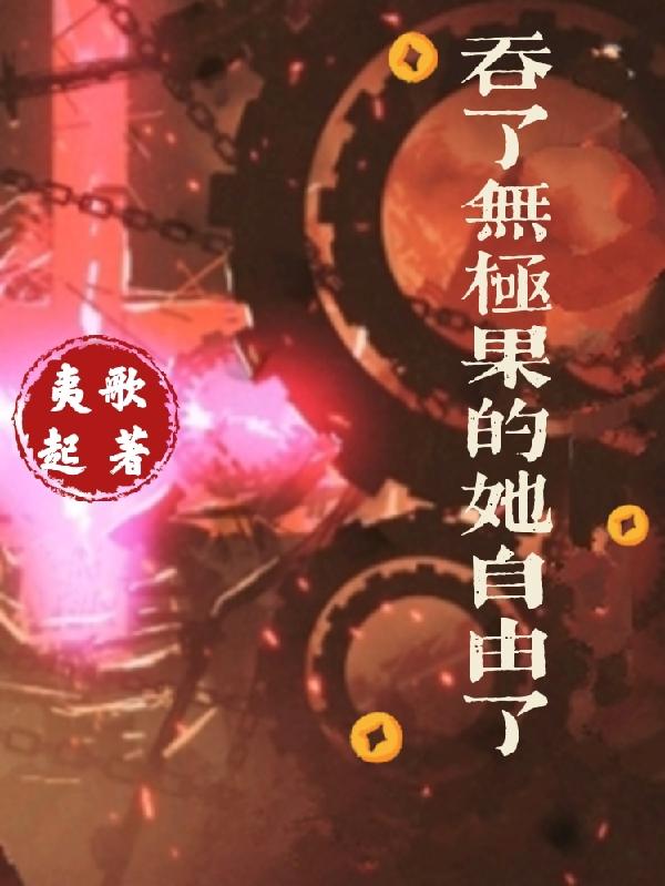 吞了无极果的她自由了