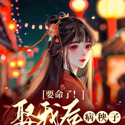 要命了！娶我后病秧子长命百岁了