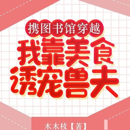 携图书馆穿越，我靠美食诱宠兽夫