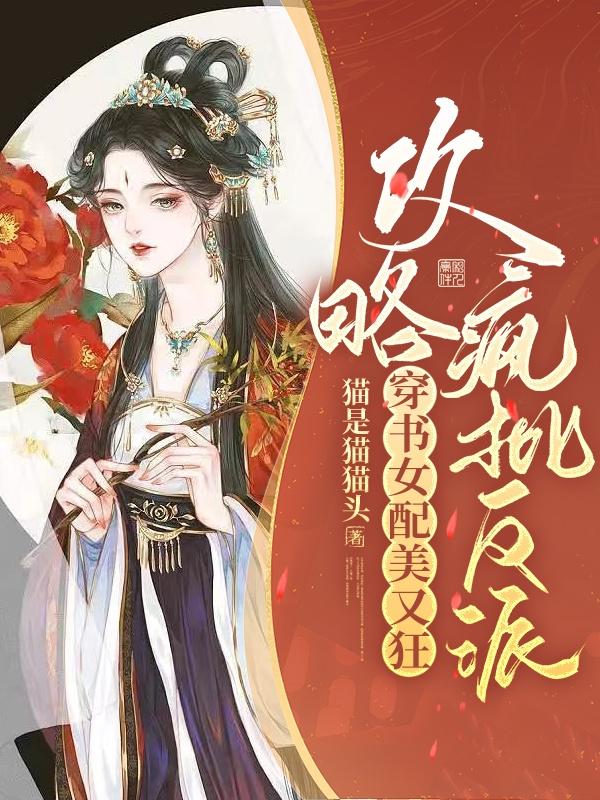 攻略疯批反派：穿书女配美又狂