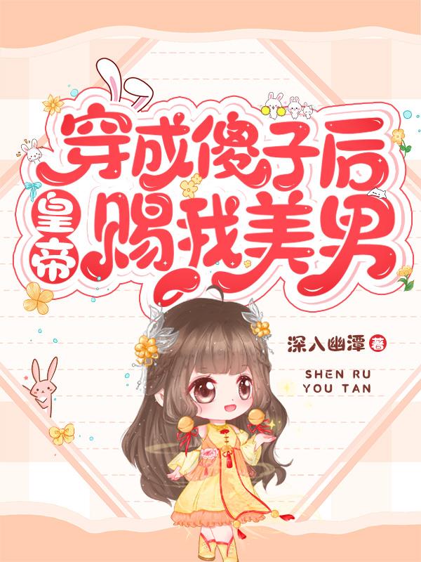 穿成傻子后，皇帝赐我美男