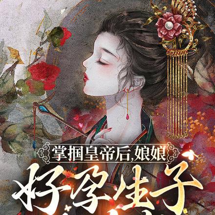 掌掴皇帝后，娘娘好孕生子被娇宠