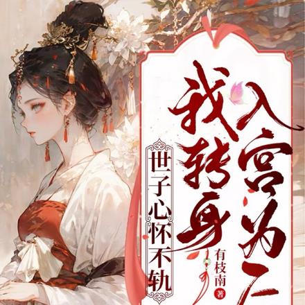 世子心怀不轨，我转身入宫为后