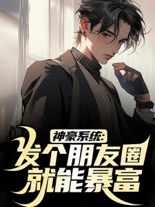 神豪系统：发个朋友圈就能暴富