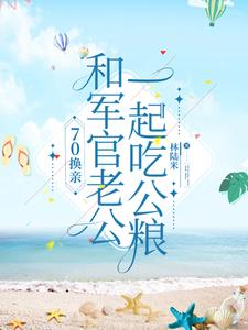 70换亲，和军官老公一起吃公粮