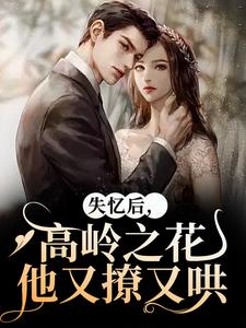 失忆后，高岭之花他又撩又哄