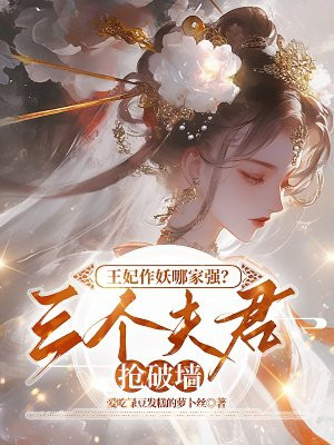 王妃作妖哪家强？三个夫君抢破墙