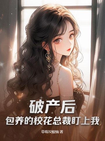破产后，包养的校花总裁盯上我！