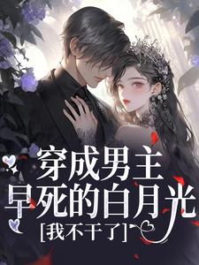 穿成男主早死的白月光？我不干了