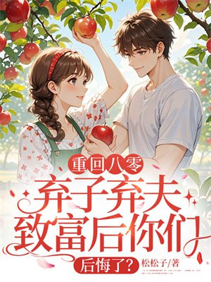 重回八零，弃子弃夫致富后你们后悔了？