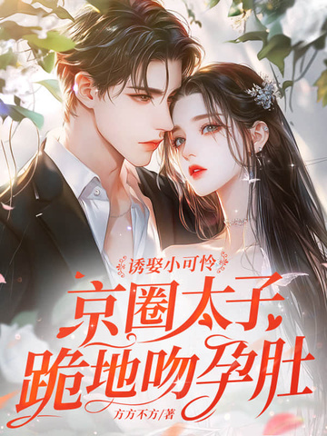 诱娶小可怜，京圈太子跪地吻孕肚！
