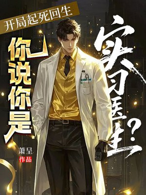 开局起死回生，你说你是实习医生？
