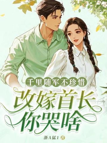 千里随军不珍惜，改嫁首长你哭啥