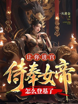 让你进宫侍奉女帝，怎么登基了